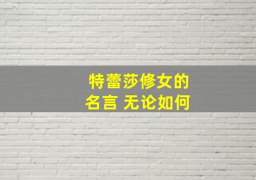 特蕾莎修女的名言 无论如何